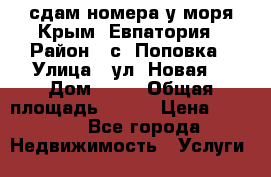 сдам номера у моря Крым, Евпатория › Район ­ с. Поповка › Улица ­ ул. Новая  › Дом ­ 49 › Общая площадь ­ 150 › Цена ­ 1 000 - Все города Недвижимость » Услуги   